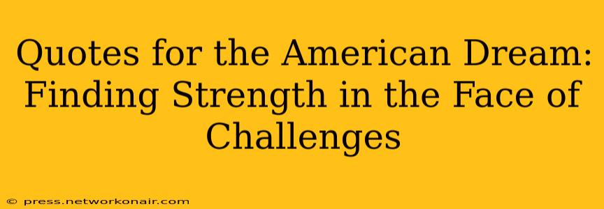 Quotes for the American Dream: Finding Strength in the Face of Challenges