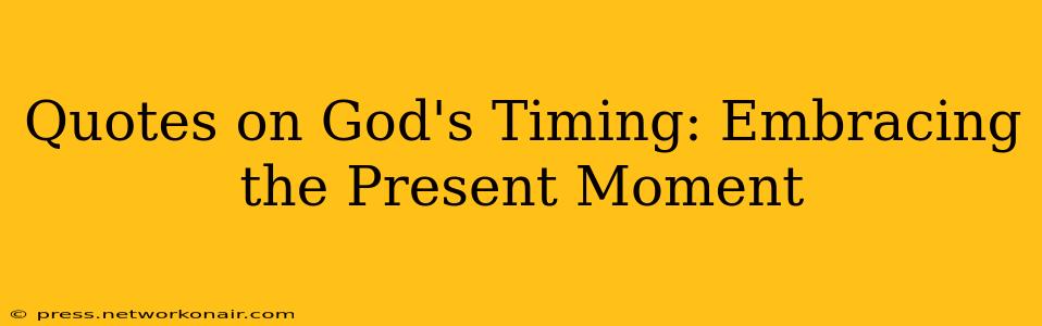 Quotes on God's Timing: Embracing the Present Moment