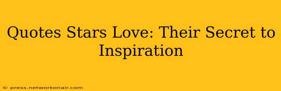 Quotes Stars Love: Their Secret to Inspiration