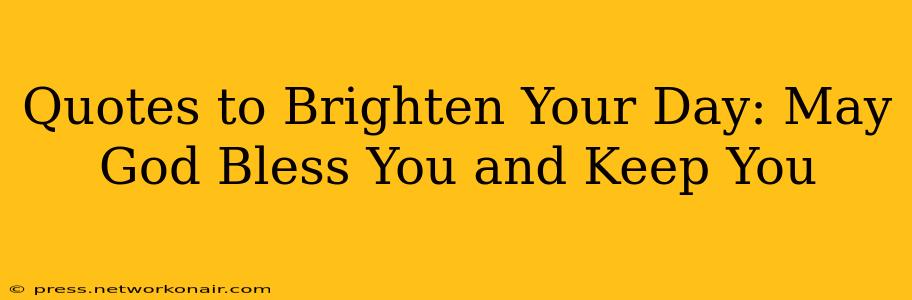 Quotes to Brighten Your Day: May God Bless You and Keep You