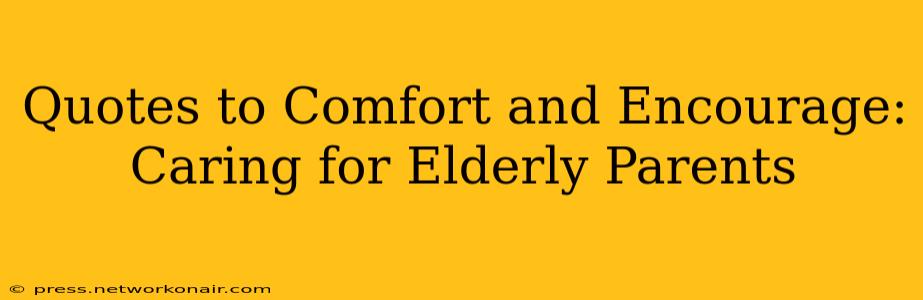 Quotes to Comfort and Encourage: Caring for Elderly Parents