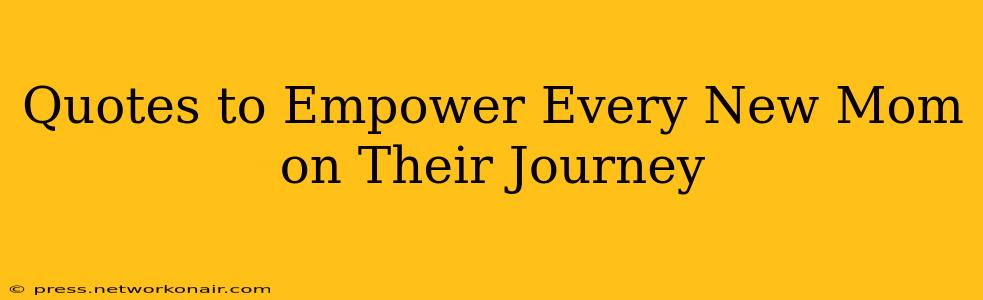 Quotes to Empower Every New Mom on Their Journey
