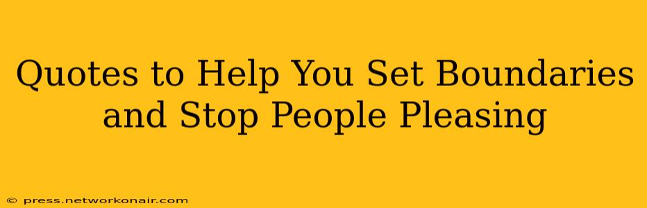 Quotes to Help You Set Boundaries and Stop People Pleasing