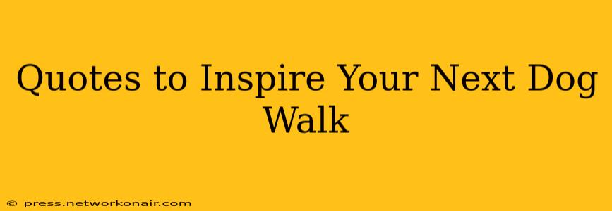 Quotes to Inspire Your Next Dog Walk