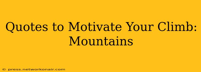 Quotes to Motivate Your Climb: Mountains