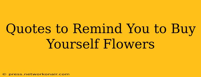 Quotes to Remind You to Buy Yourself Flowers