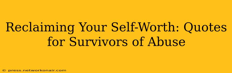 Reclaiming Your Self-Worth: Quotes for Survivors of Abuse