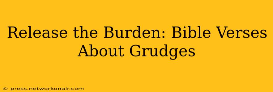 Release the Burden: Bible Verses About Grudges