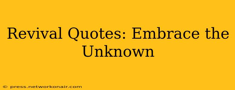 Revival Quotes: Embrace the Unknown