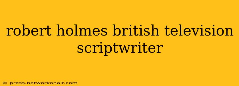 robert holmes british television scriptwriter