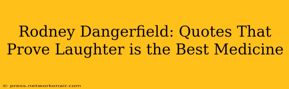 Rodney Dangerfield: Quotes That Prove Laughter is the Best Medicine