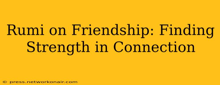 Rumi on Friendship: Finding Strength in Connection