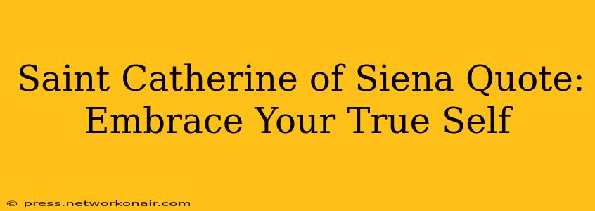Saint Catherine of Siena Quote: Embrace Your True Self