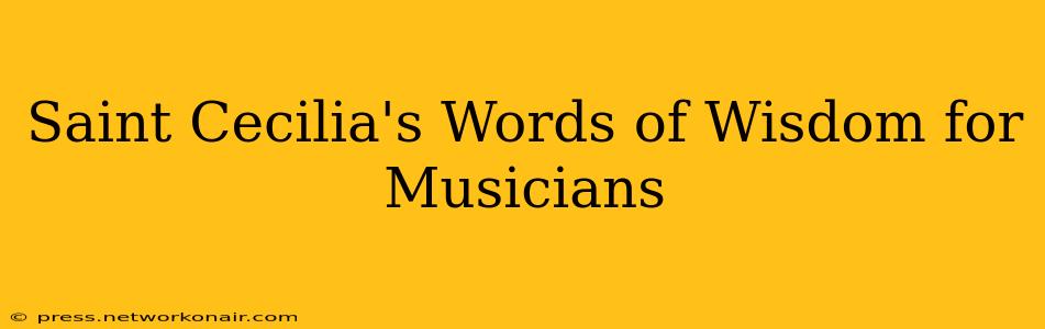 Saint Cecilia's Words of Wisdom for Musicians