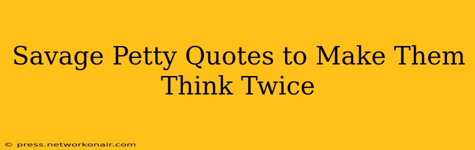 Savage Petty Quotes to Make Them Think Twice