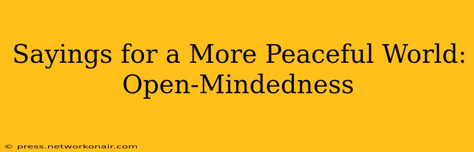 Sayings for a More Peaceful World: Open-Mindedness