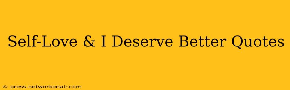 Self-Love & I Deserve Better Quotes