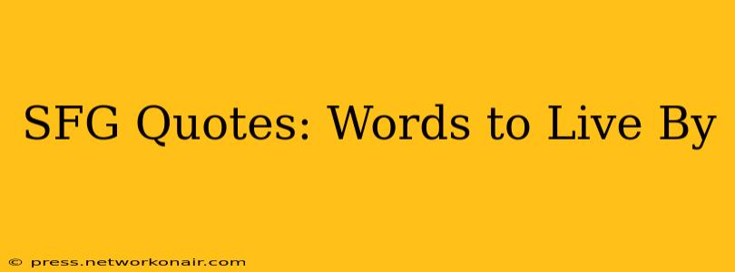 SFG Quotes: Words to Live By