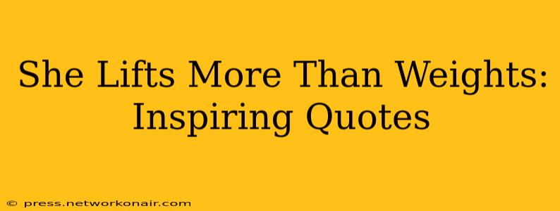 She Lifts More Than Weights: Inspiring Quotes