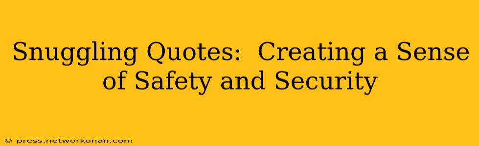 Snuggling Quotes:  Creating a Sense of Safety and Security