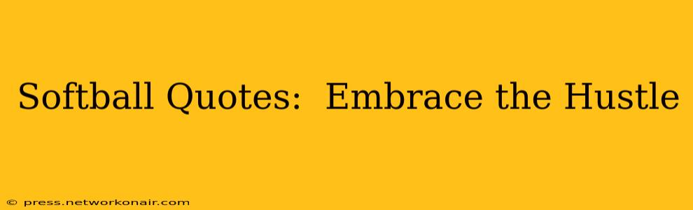 Softball Quotes:  Embrace the Hustle