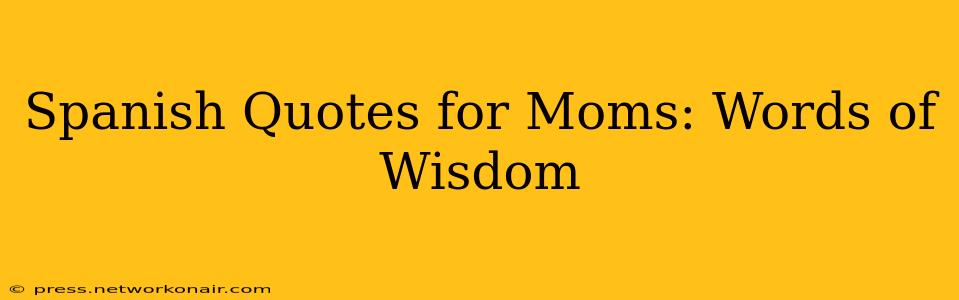 Spanish Quotes for Moms: Words of Wisdom