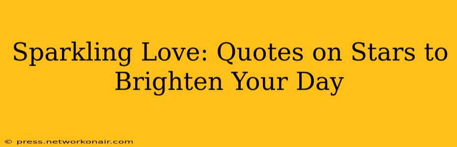 Sparkling Love: Quotes on Stars to Brighten Your Day