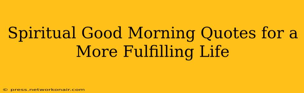 Spiritual Good Morning Quotes for a More Fulfilling Life