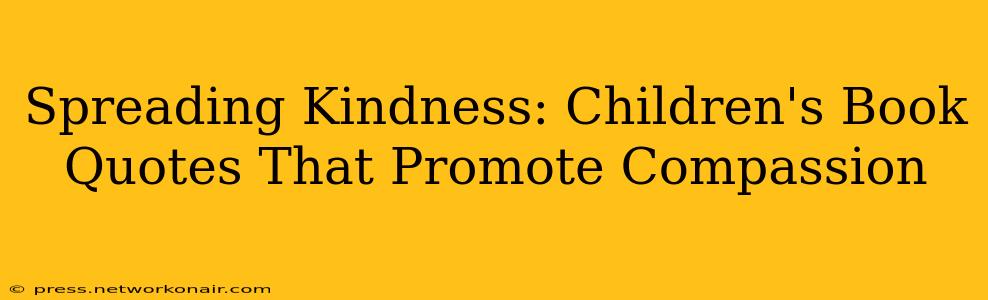 Spreading Kindness: Children's Book Quotes That Promote Compassion