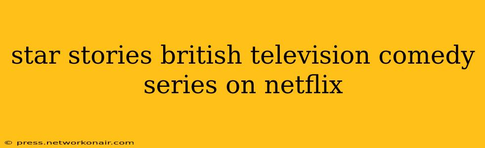star stories british television comedy series on netflix