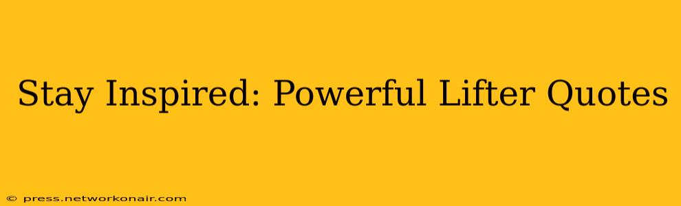Stay Inspired: Powerful Lifter Quotes