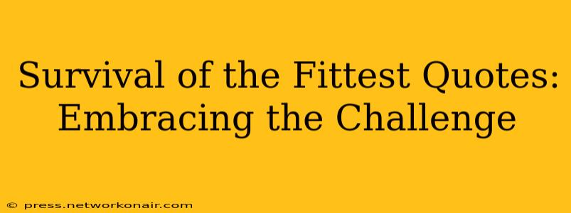 Survival of the Fittest Quotes: Embracing the Challenge