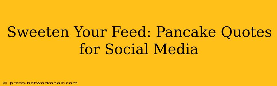 Sweeten Your Feed: Pancake Quotes for Social Media