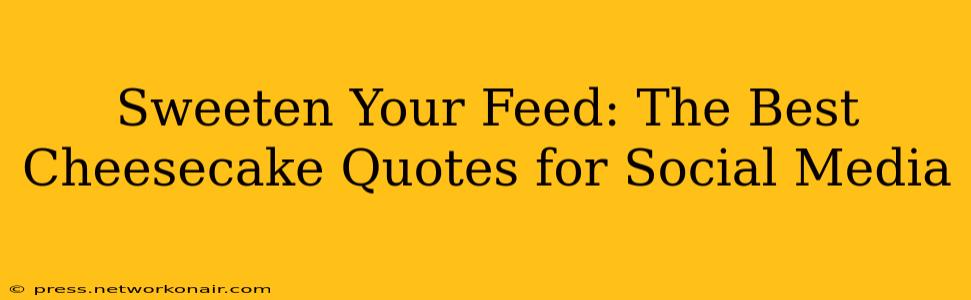 Sweeten Your Feed: The Best Cheesecake Quotes for Social Media