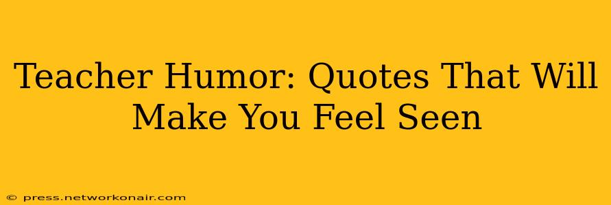 Teacher Humor: Quotes That Will Make You Feel Seen