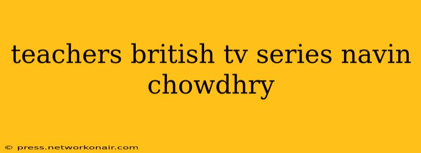 teachers british tv series navin chowdhry