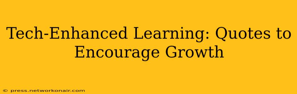 Tech-Enhanced Learning: Quotes to Encourage Growth