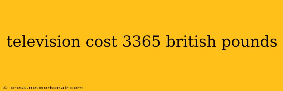 television cost 3365 british pounds