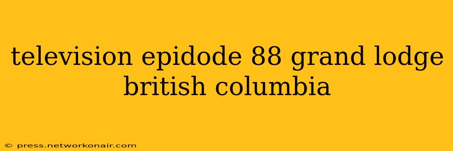 television epidode 88 grand lodge british columbia