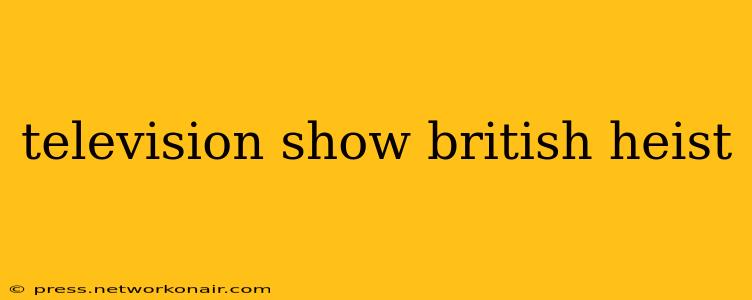 television show british heist