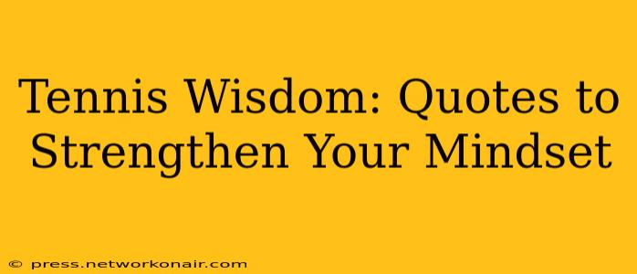 Tennis Wisdom: Quotes to Strengthen Your Mindset