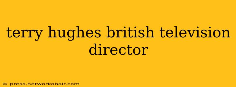 terry hughes british television director