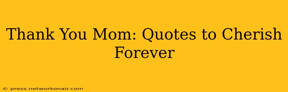 Thank You Mom: Quotes to Cherish Forever