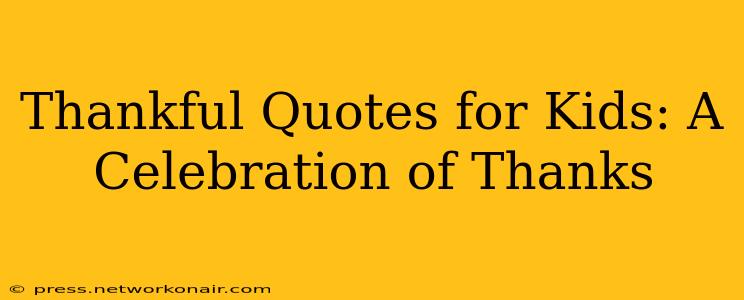 Thankful Quotes for Kids: A Celebration of Thanks