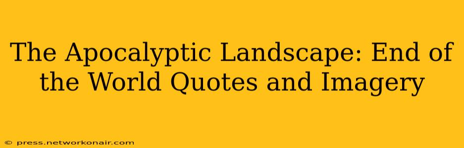 The Apocalyptic Landscape: End of the World Quotes and Imagery