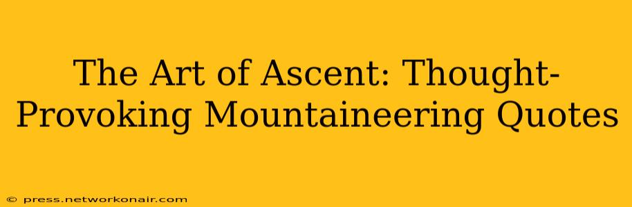 The Art of Ascent: Thought-Provoking Mountaineering Quotes