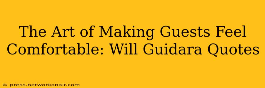 The Art of Making Guests Feel Comfortable: Will Guidara Quotes