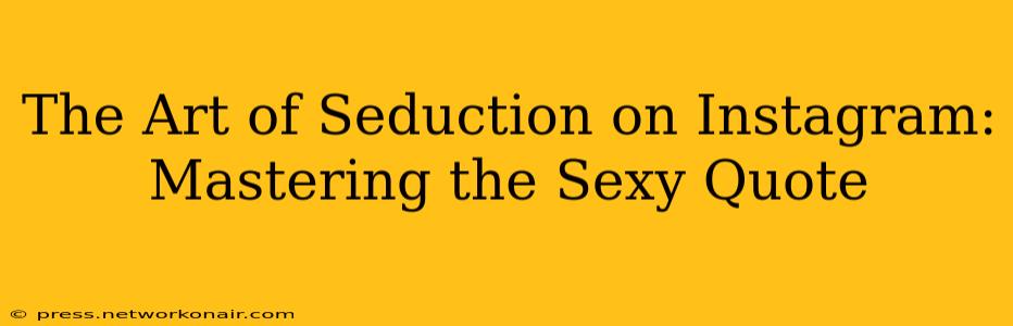 The Art of Seduction on Instagram: Mastering the Sexy Quote