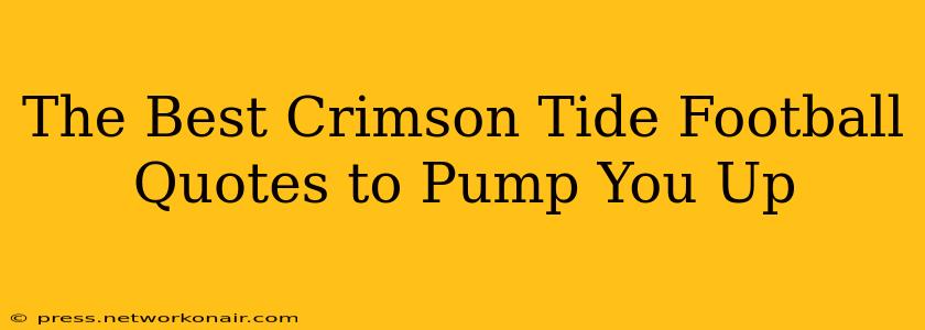The Best Crimson Tide Football Quotes to Pump You Up