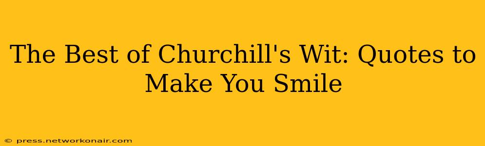 The Best of Churchill's Wit: Quotes to Make You Smile